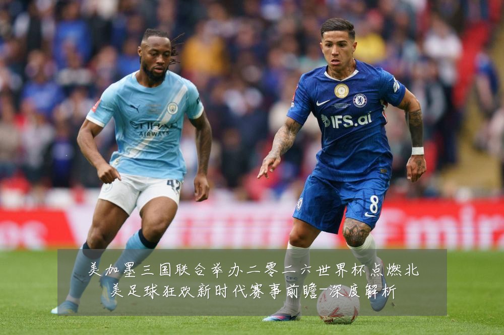 美加墨三国联合举办二零二六世界杯点燃北美足球狂欢新时代赛事前瞻-深度解析