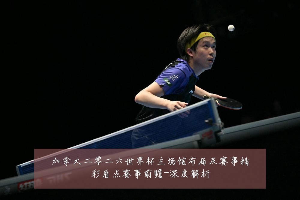 加拿大二零二六世界杯主场馆布局及赛事精彩看点赛事前瞻-深度解析
