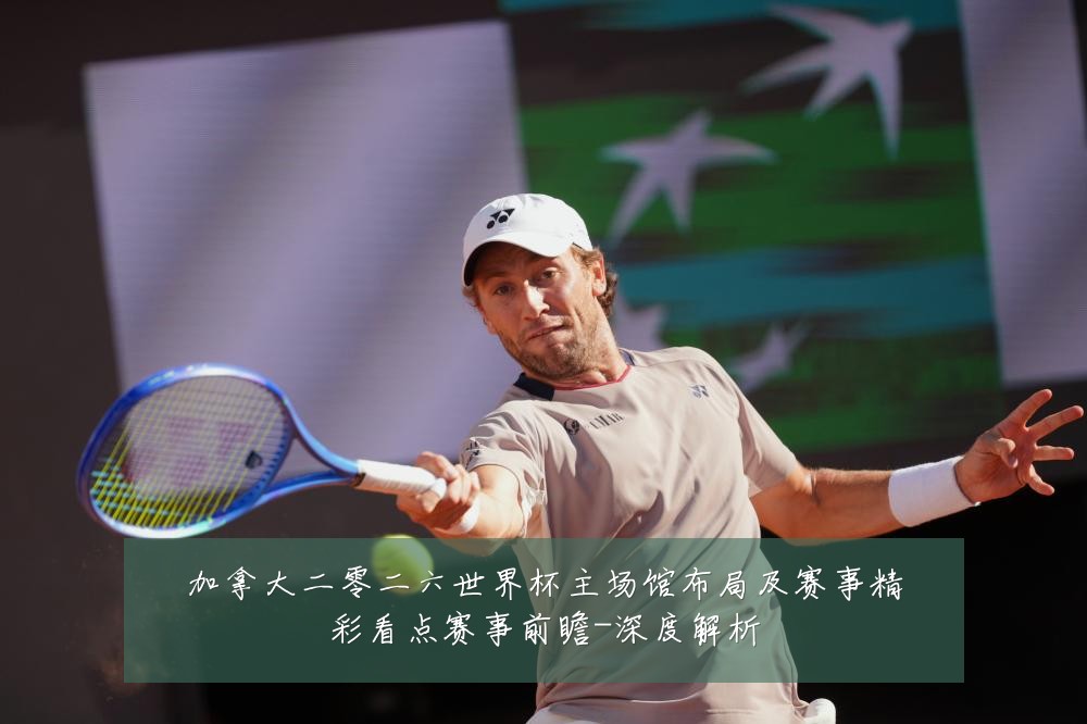 加拿大二零二六世界杯主场馆布局及赛事精彩看点赛事前瞻-深度解析